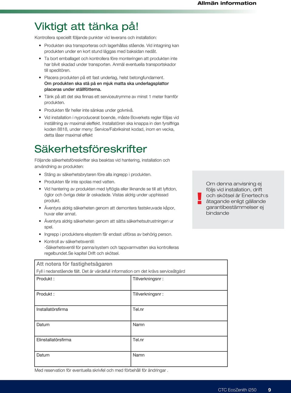 Anmäl eventuella transportskador till speditören. Placera produkten på ett fast underlag, helst betongfundament.