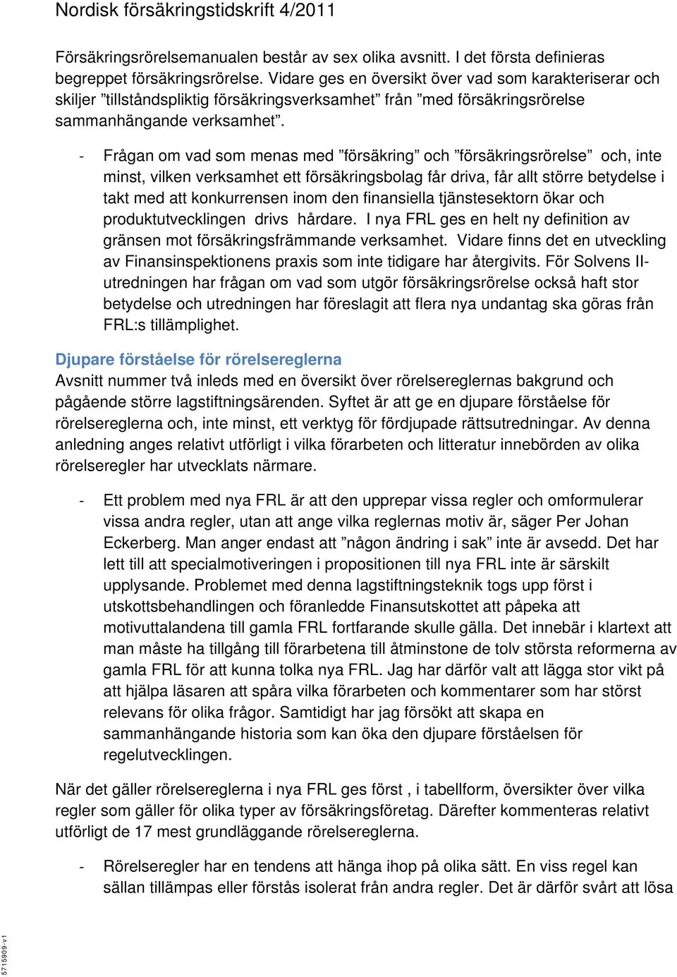 Frågan om vad som menas med försäkring och försäkringsrörelse och, inte minst, vilken verksamhet ett försäkringsbolag får driva, får allt större betydelse i takt med att konkurrensen inom den