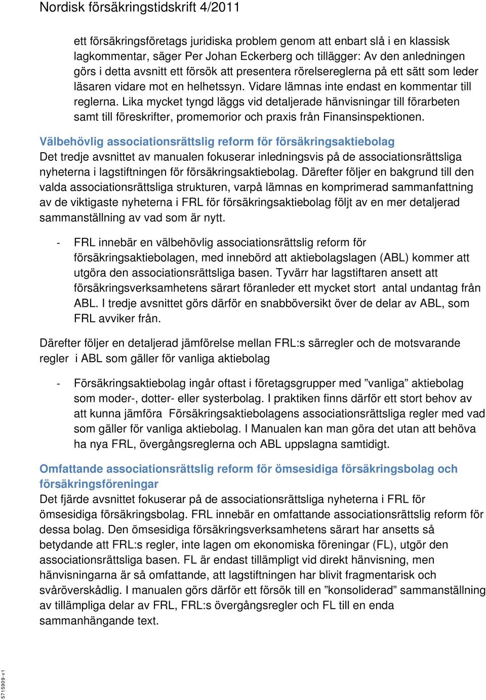 Lika mycket tyngd läggs vid detaljerade hänvisningar till förarbeten samt till föreskrifter, promemorior och praxis från Finansinspektionen.