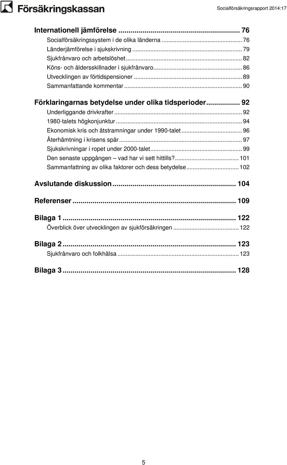 .. 94 Ekonomisk kris och åtstramningar under 1990-talet... 96 Återhämtning i krisens spår... 97 Sjukskrivningar i ropet under 2000-talet... 99 Den senaste uppgången vad har vi sett hittills?