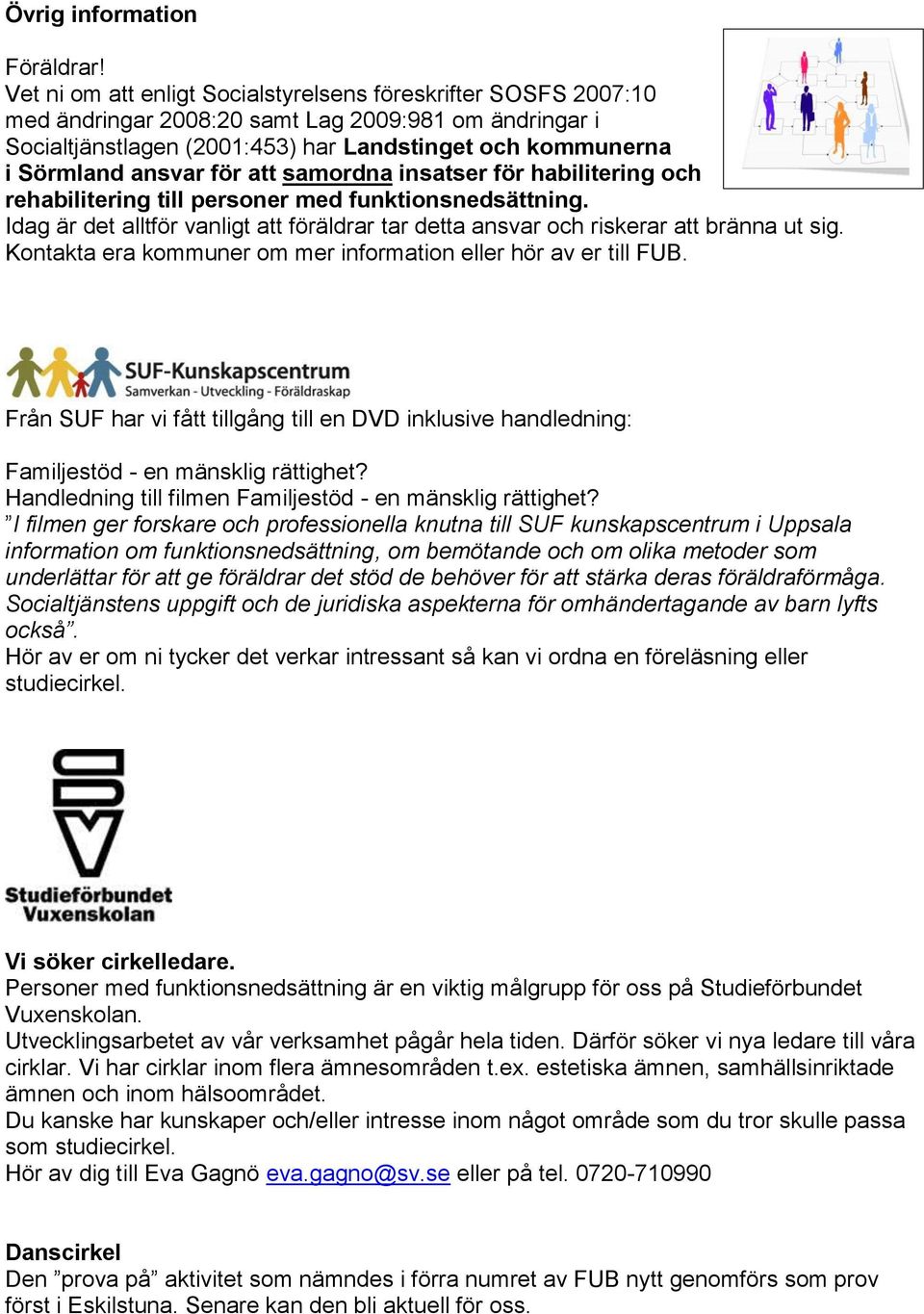 för att samordna insatser för habilitering och rehabilitering till personer med funktionsnedsättning. Idag är det alltför vanligt att föräldrar tar detta ansvar och riskerar att bränna ut sig.