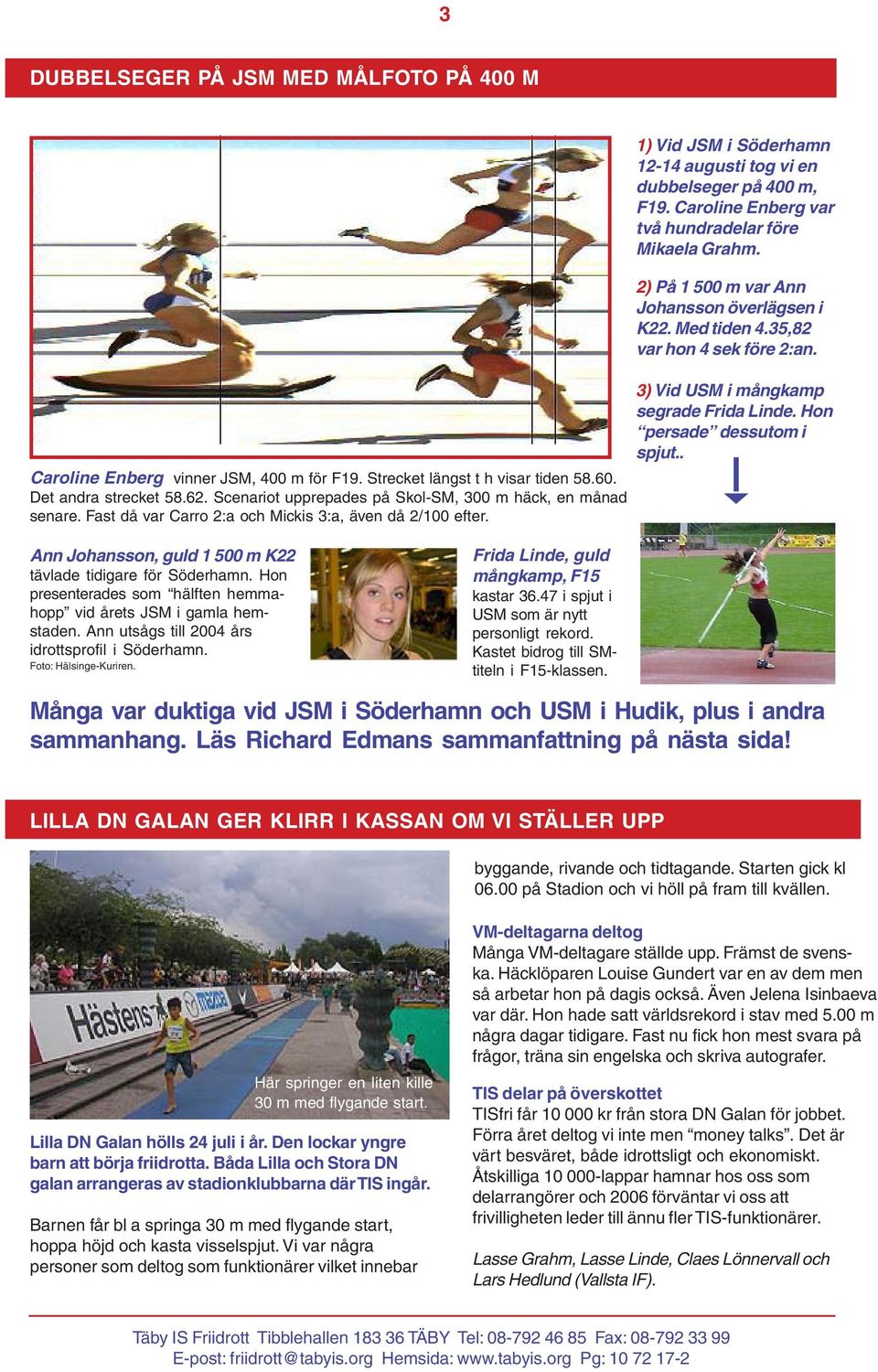 . Caroline Enberg vinner JSM, 400 m för F19. Strecket längst t h visar tiden 58.60. Det andra strecket 58.62. Scenariot upprepades på Skol-SM, 300 m häck, en månad senare.