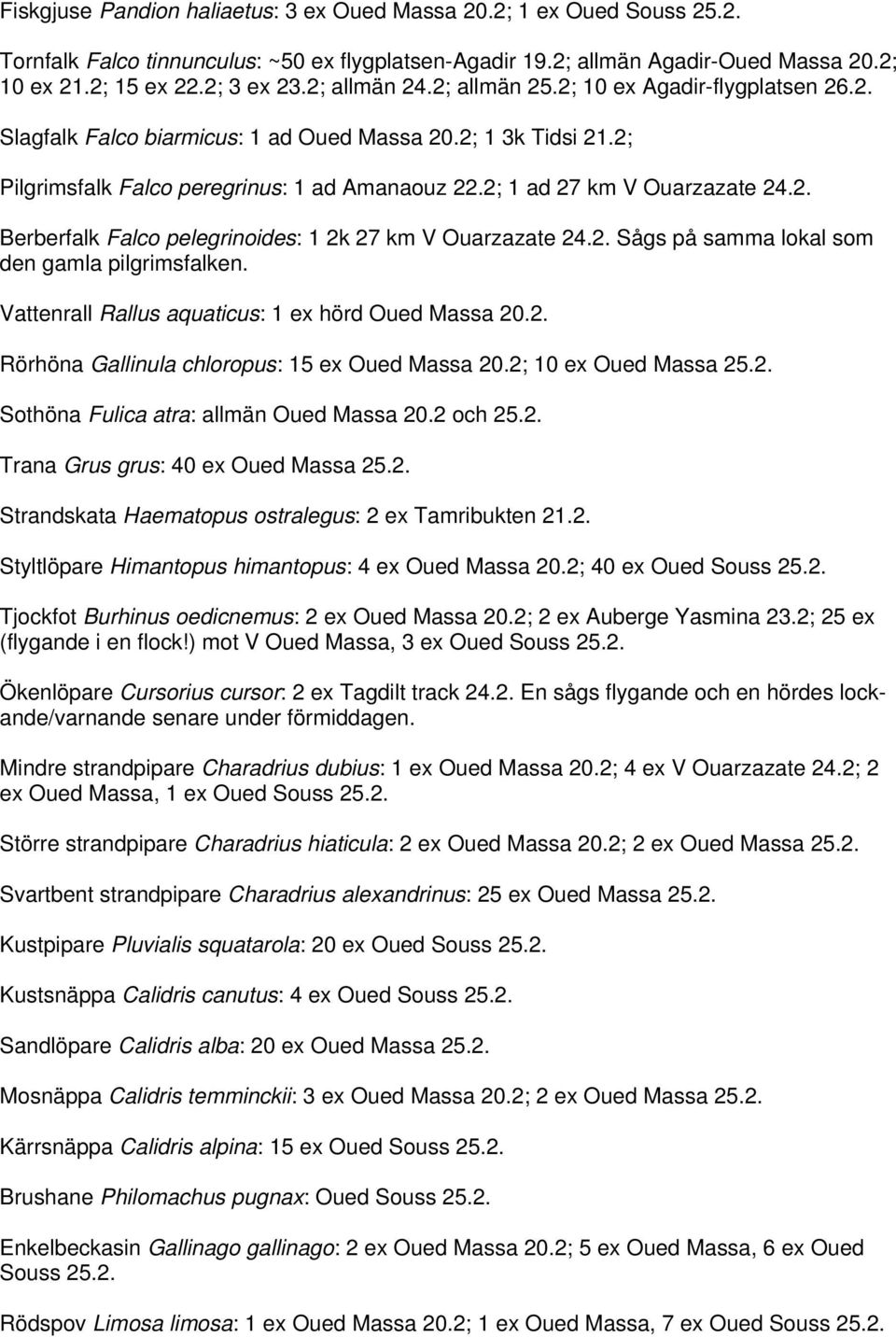 2; 1 ad 27 km V Ouarzazate 24.2. Berberfalk Falco pelegrinoides: 1 2k 27 km V Ouarzazate 24.2. Sågs på samma lokal som den gamla pilgrimsfalken. Vattenrall Rallus aquaticus: 1 ex hörd Oued Massa 20.2. Rörhöna Gallinula chloropus: 15 ex Oued Massa 20.