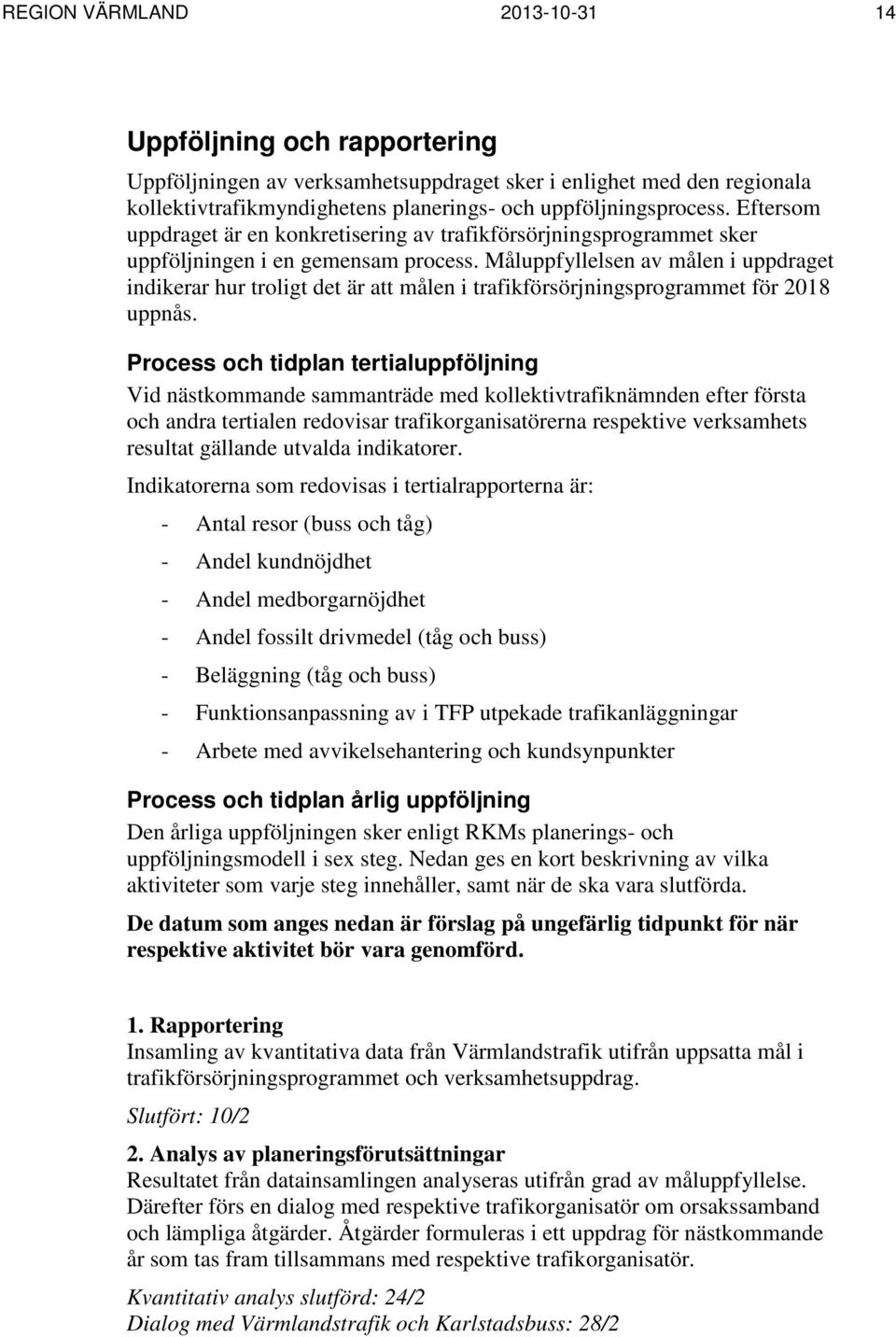 Måluppfyllelsen av målen i uppdraget indikerar hur troligt det är att målen i trafikförsörjningsprogrammet för 2018 uppnås.