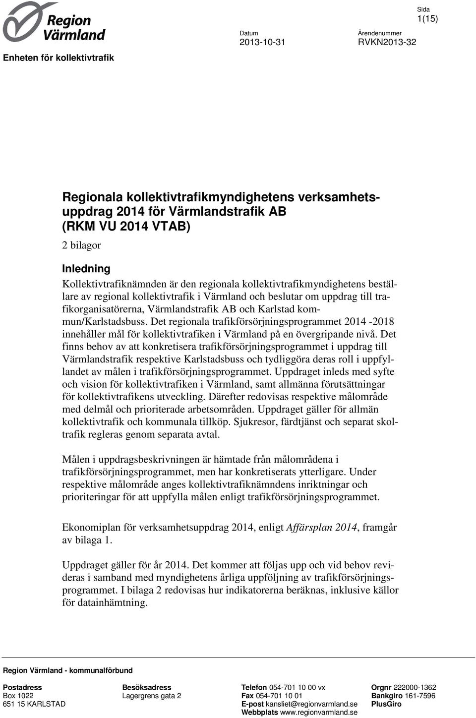 och Karlstad kommun/karlstadsbuss. Det regionala trafikförsörjningsprogrammet 2014-2018 innehåller mål för kollektivtrafiken i Värmland på en övergripande nivå.