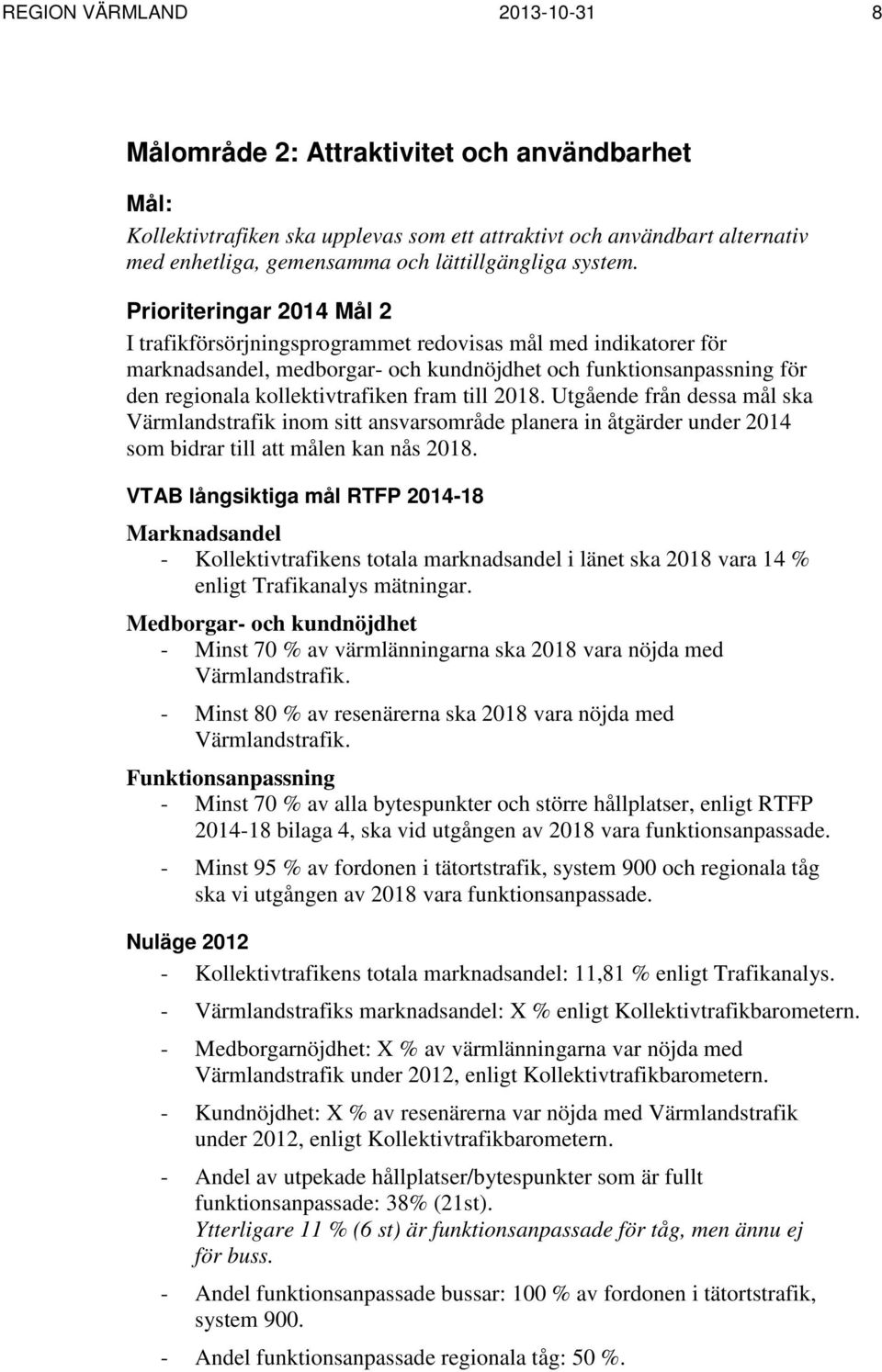 Prioriteringar 2014 Mål 2 I trafikförsörjningsprogrammet redovisas mål med indikatorer för marknadsandel, medborgar- och kundnöjdhet och funktionsanpassning för den regionala kollektivtrafiken fram