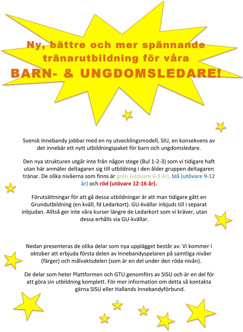 Den nya strukturen utgår inte från någon stege (Bul 1-2- 3) som vi tidigare haft utan här anmäler deltagaren sig till utbildning i den ålder gruppen deltagaren tränar.