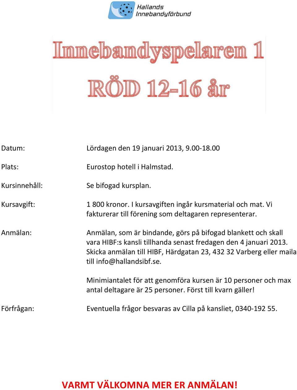 Anmälan, som är bindande, görs på bifogad blankett och skall vara HIBF:s kansli tillhanda senast fredagen den 4 januari 2013.