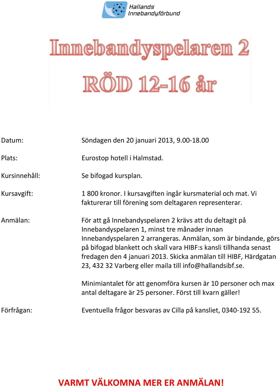Anmälan, som är bindande, görs på bifogad blankett och skall vara HIBF:s kansli tillhanda senast fredagen den 4 januari 2013.