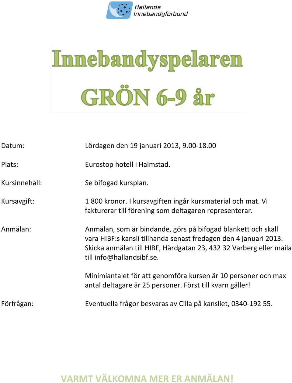 Anmälan, som är bindande, görs på bifogad blankett och skall vara HIBF:s kansli tillhanda senast fredagen den 4 januari 2013.