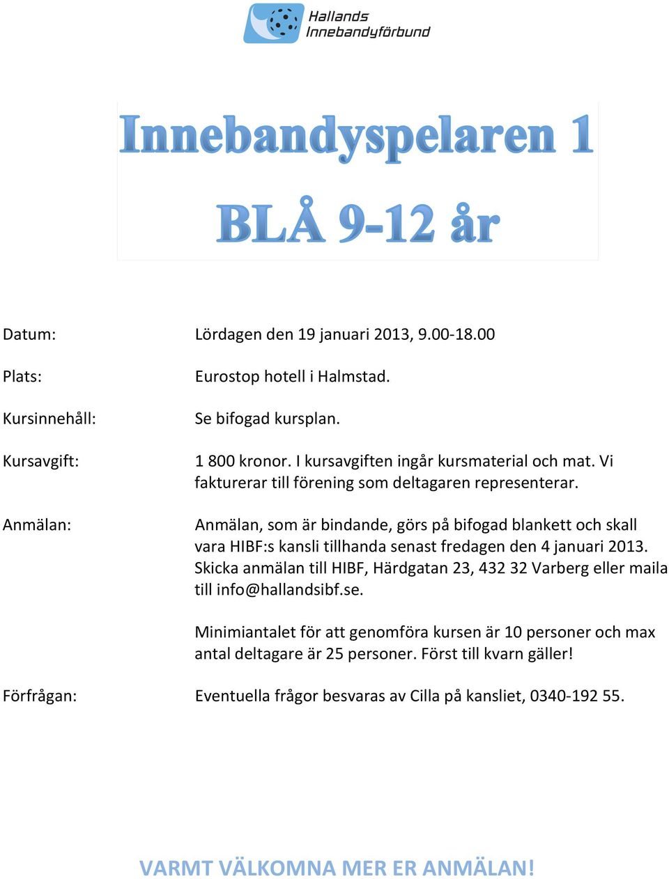 Anmälan, som är bindande, görs på bifogad blankett och skall vara HIBF:s kansli tillhanda senast fredagen den 4 januari 2013.