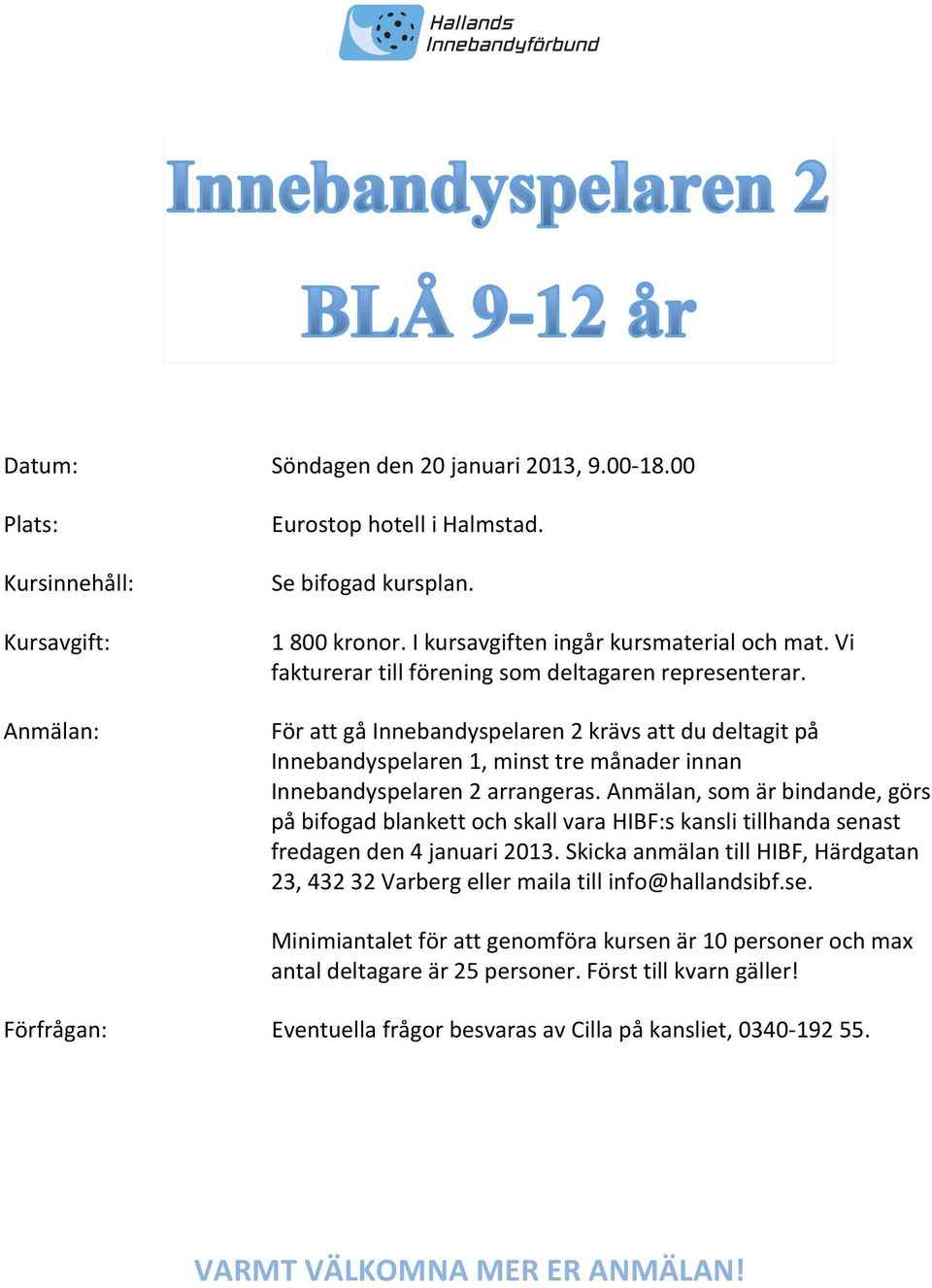 Anmälan, som är bindande, görs på bifogad blankett och skall vara HIBF:s kansli tillhanda senast fredagen den 4 januari 2013.