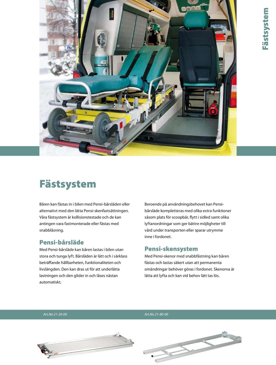 Bårsläden är lätt och i särklass beträffande hållbarheten, funktionaliteten och livslängden. Den kan dras ut för att underlätta lastningen och den glider in och låses nästan automatiskt.