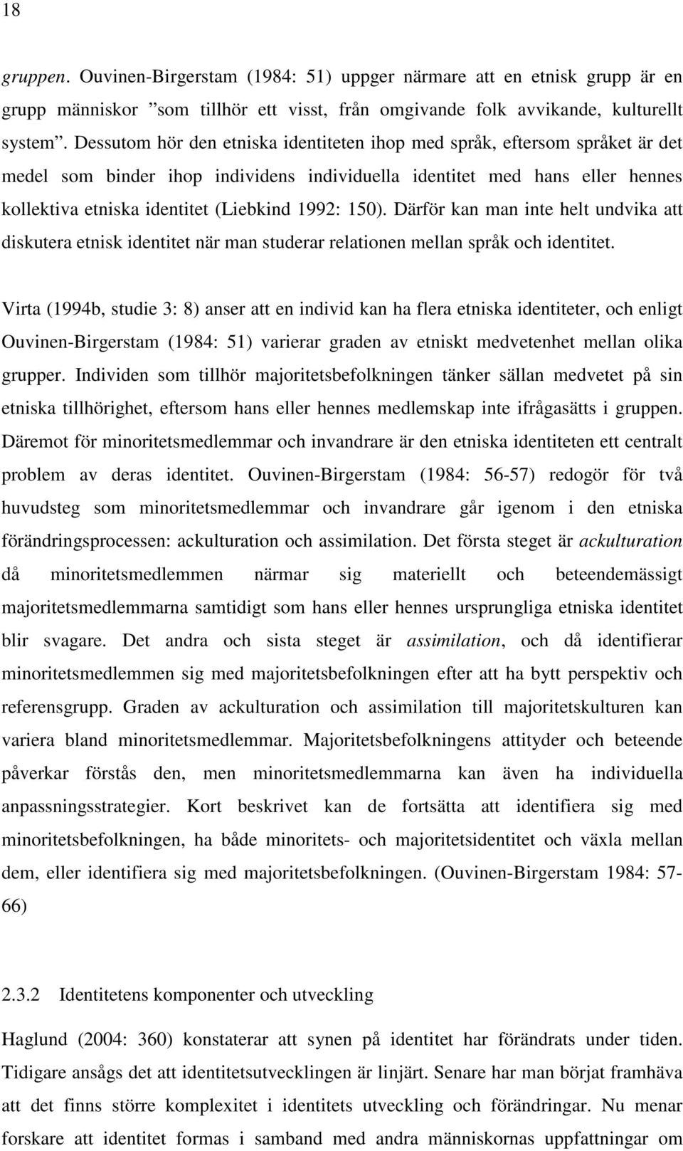 150). Därför kan man inte helt undvika att diskutera etnisk identitet när man studerar relationen mellan språk och identitet.