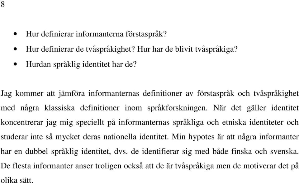 När det gäller identitet koncentrerar jag mig speciellt på informanternas språkliga och etniska identiteter och studerar inte så mycket deras nationella identitet.