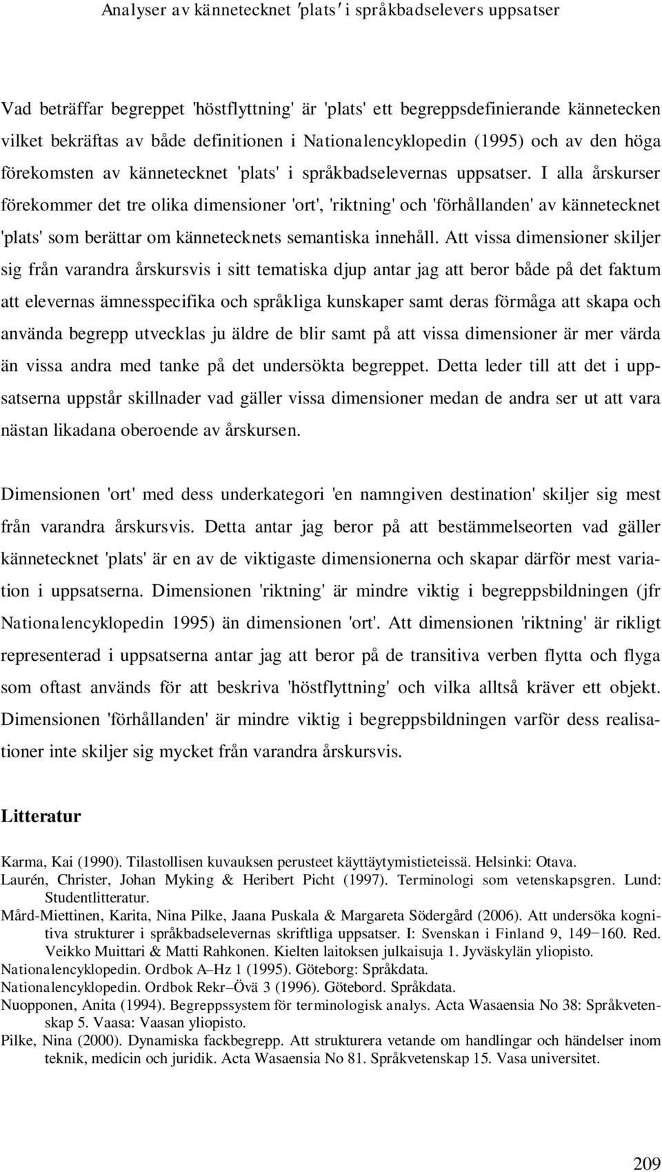 I alla årskurser förekommer det tre olika dimensioner 'ort', 'riktning' och 'förhållanden' av kännetecknet 'plats' som berättar om kännetecknets semantiska innehåll.