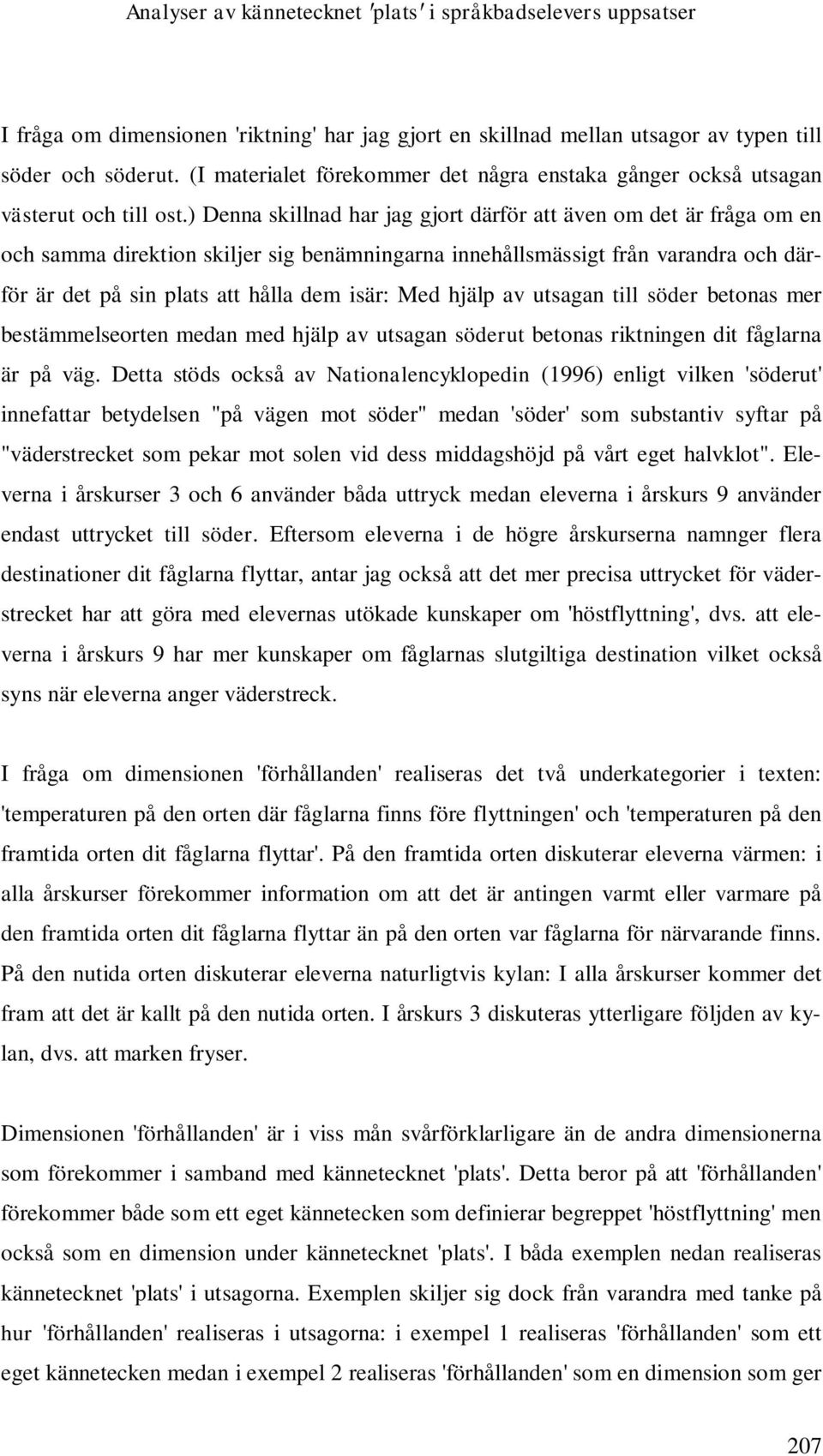 ) Denna skillnad har jag gjort därför att även om det är fråga om en och samma direktion skiljer sig benämningarna innehållsmässigt från varandra och därför är det på sin plats att hålla dem isär: