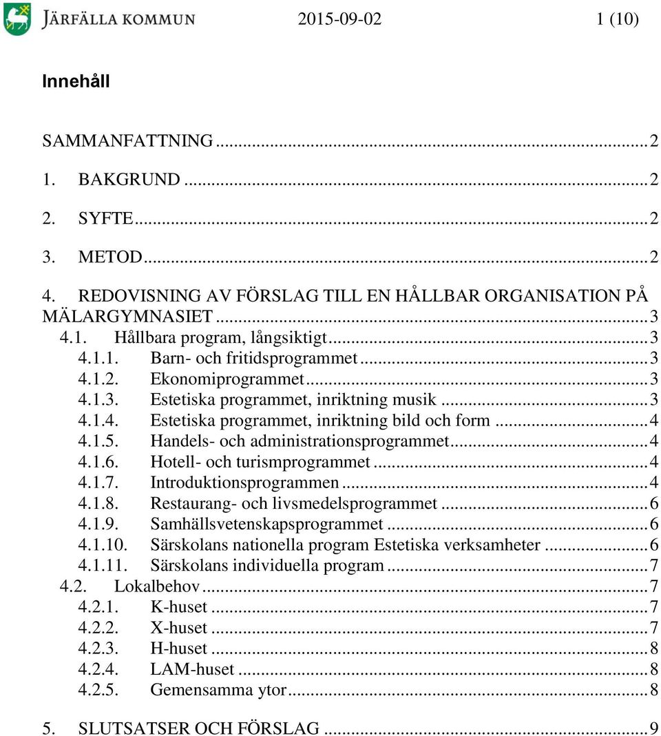 Handels- och administrationsprogrammet... 4 4.1.6. Hotell- och turismprogrammet... 4 4.1.7. Introduktionsprogrammen... 4 4.1.8. Restaurang- och livsmedelsprogrammet... 6 4.1.9.