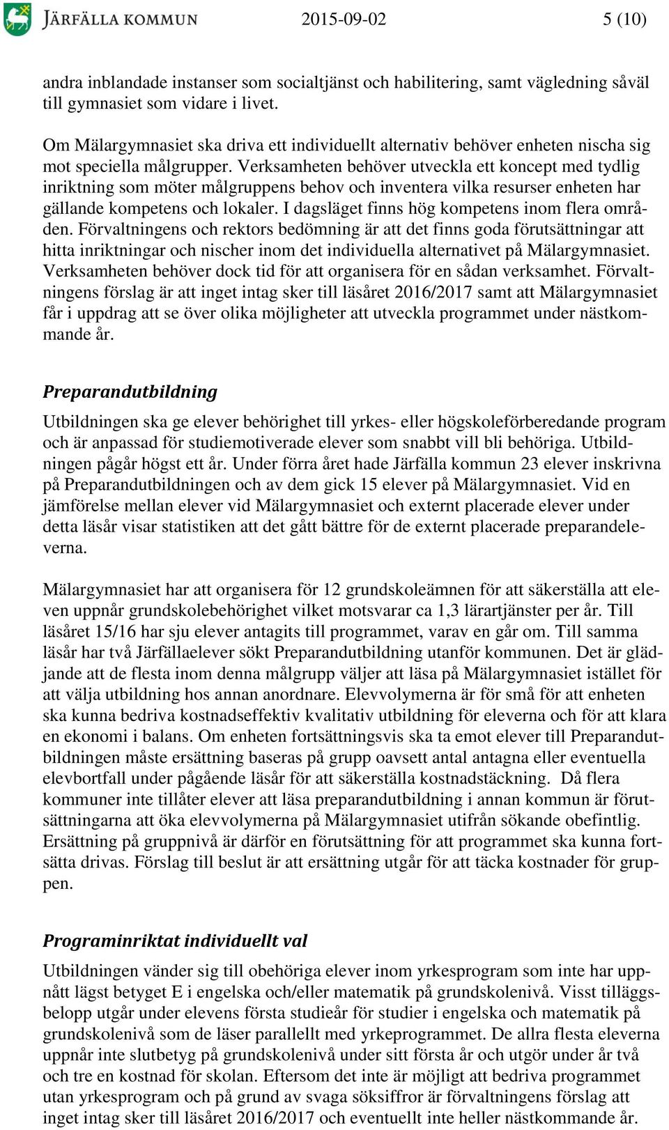 Verksamheten behöver utveckla ett koncept med tydlig inriktning som möter målgruppens behov och inventera vilka resurser enheten har gällande kompetens och lokaler.