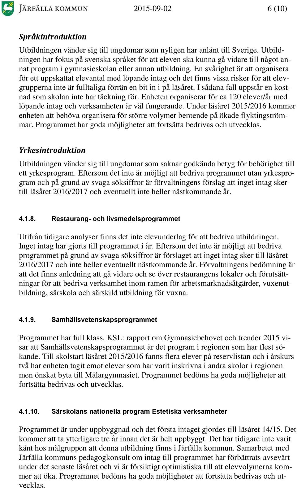 En svårighet är att organisera för ett uppskattat elevantal med löpande intag och det finns vissa risker för att elevgrupperna inte är fulltaliga förrän en bit in i på läsåret.