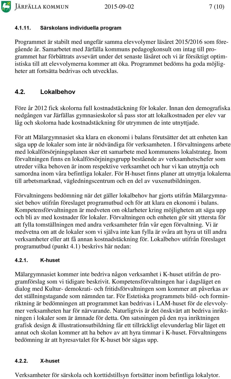 Programmet bedöms ha goda möjligheter att fortsätta bedrivas och utvecklas. 4.2. Lokalbehov Före år 2012 fick skolorna full kostnadstäckning för lokaler.