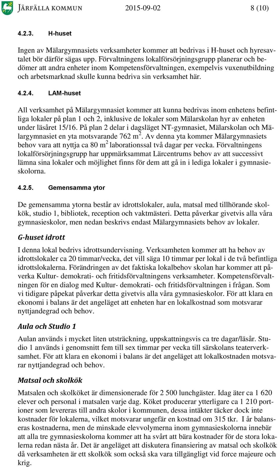 2.4. LAM-huset All verksamhet på Mälargymnasiet kommer att kunna bedrivas inom enhetens befintliga lokaler på plan 1 och 2, inklusive de lokaler som Mälarskolan hyr av enheten under läsåret 15/16.