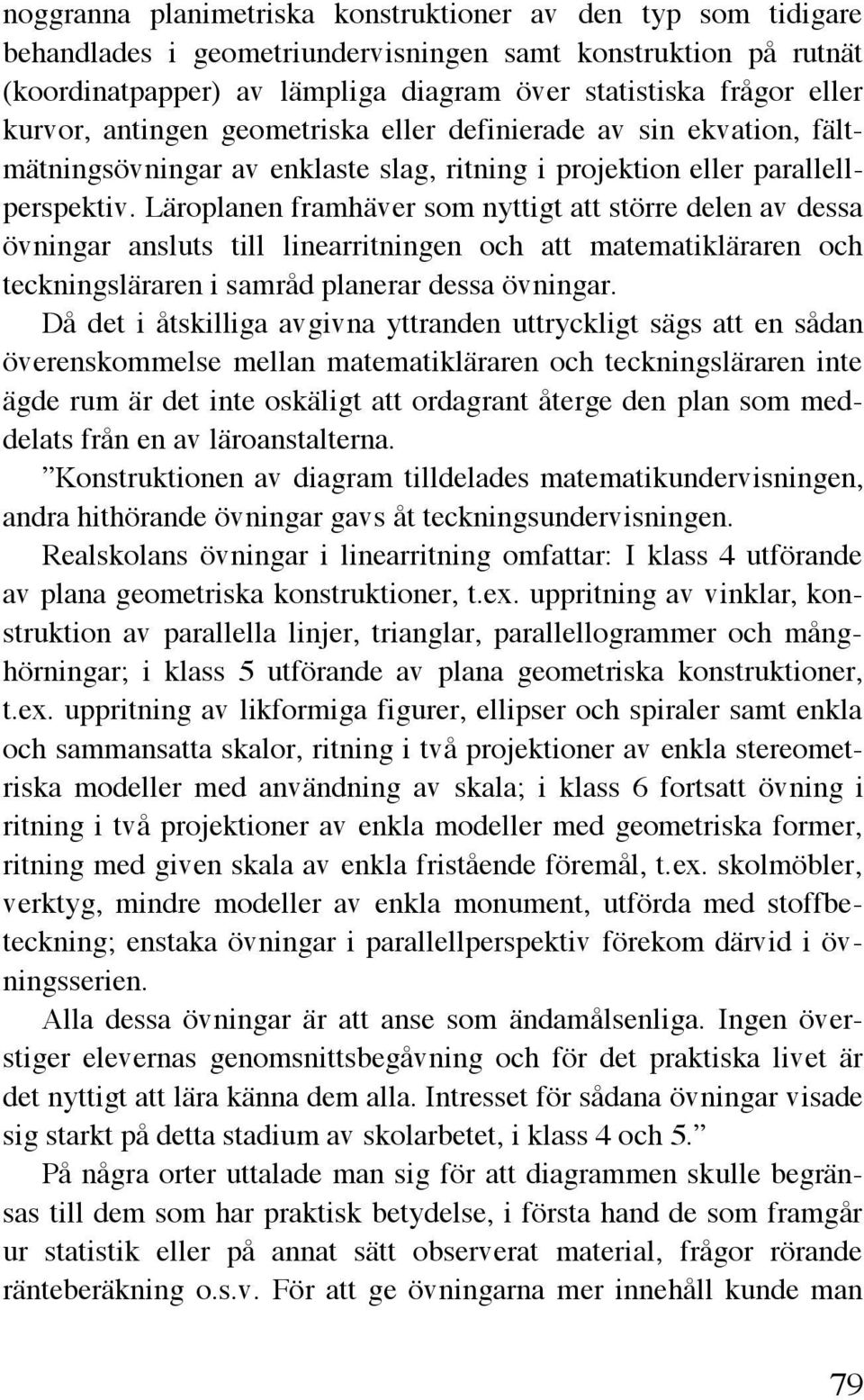 Läroplanen framhäver som nyttigt att större delen av dessa övningar ansluts till linearritningen och att matematikläraren och teckningsläraren i samråd planerar dessa övningar.