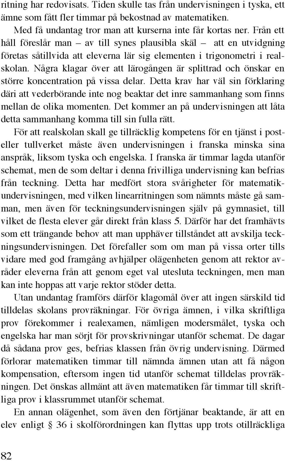 Några klagar över att lärogången är splittrad och önskar en större koncentration på vissa delar.