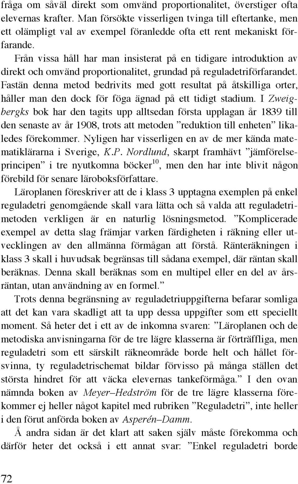 Från vissa håll har man insisterat på en tidigare introduktion av direkt och omvänd proportionalitet, grundad på reguladetriförfarandet.