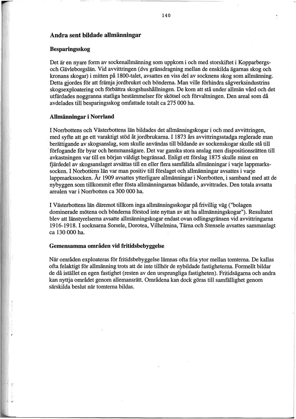 Detta gjordes för att främja jordbruket och bönderna. Man ville förhindra sågverksindustrins skogs exploatering och förbättra skogshushållningen.