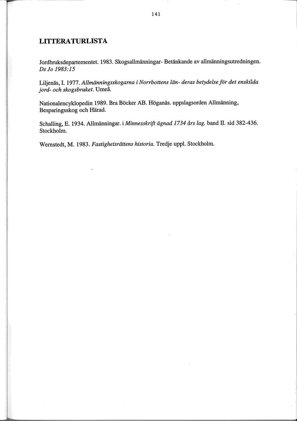 Umeå. Nationalencyklopedin 1989. Bra Böcker AB. Höganäs. uppslagsorden Allmänning, Besparingsskog och Härad. Schalling, E. 1934.