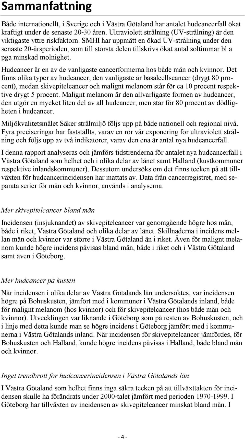 SMHI har uppmätt en ökad UV-strålning under den senaste 2-årsperioden, som till största delen tillskrivs ökat antal soltimmar bl a pga minskad molnighet.