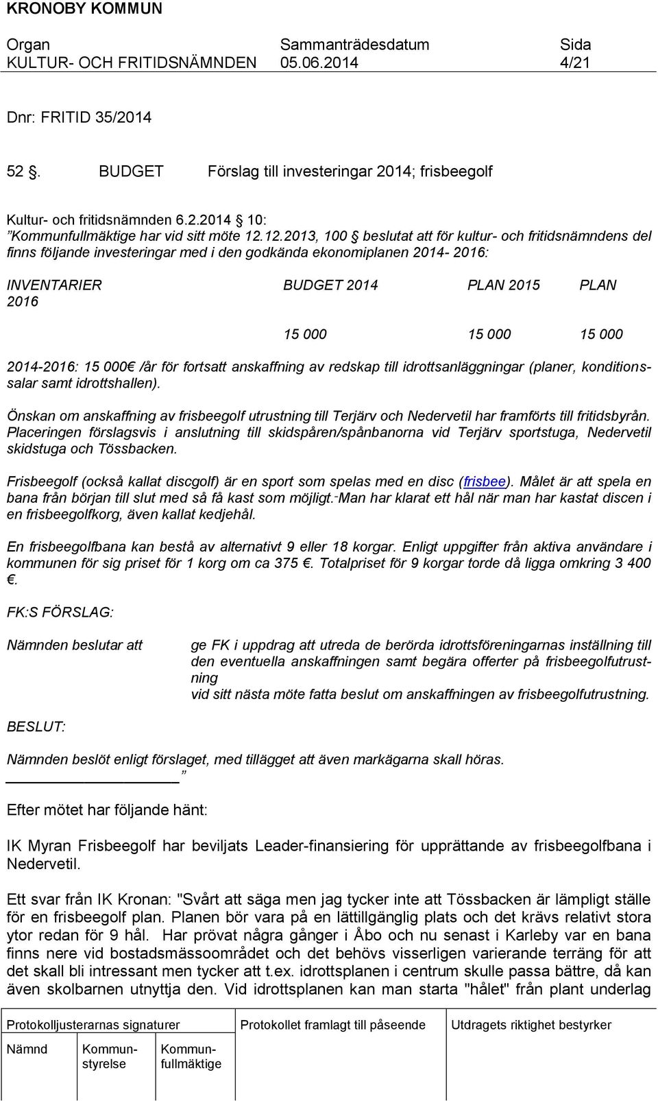 2014-2016: 15 000 /år för fortsatt anskaffning av redskap till idrottsanläggningar (planer, konditionssalar samt idrottshallen).