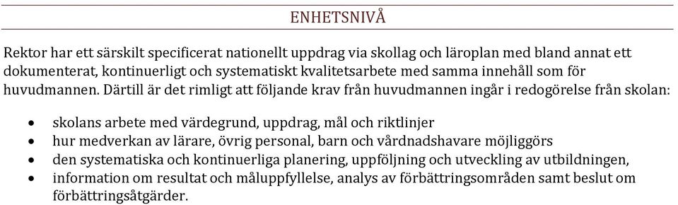 Därtill är det rimligt att följande krav från huvudmannen ingår i redogörelse från skolan: skolans arbete med värdegrund, uppdrag, mål och riktlinjer hur