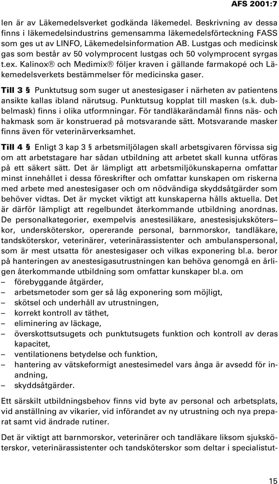 Kalinox och Medimix följer kraven i gällande farmakopé och Läkemedelsverkets bestämmelser för medicinska gaser.