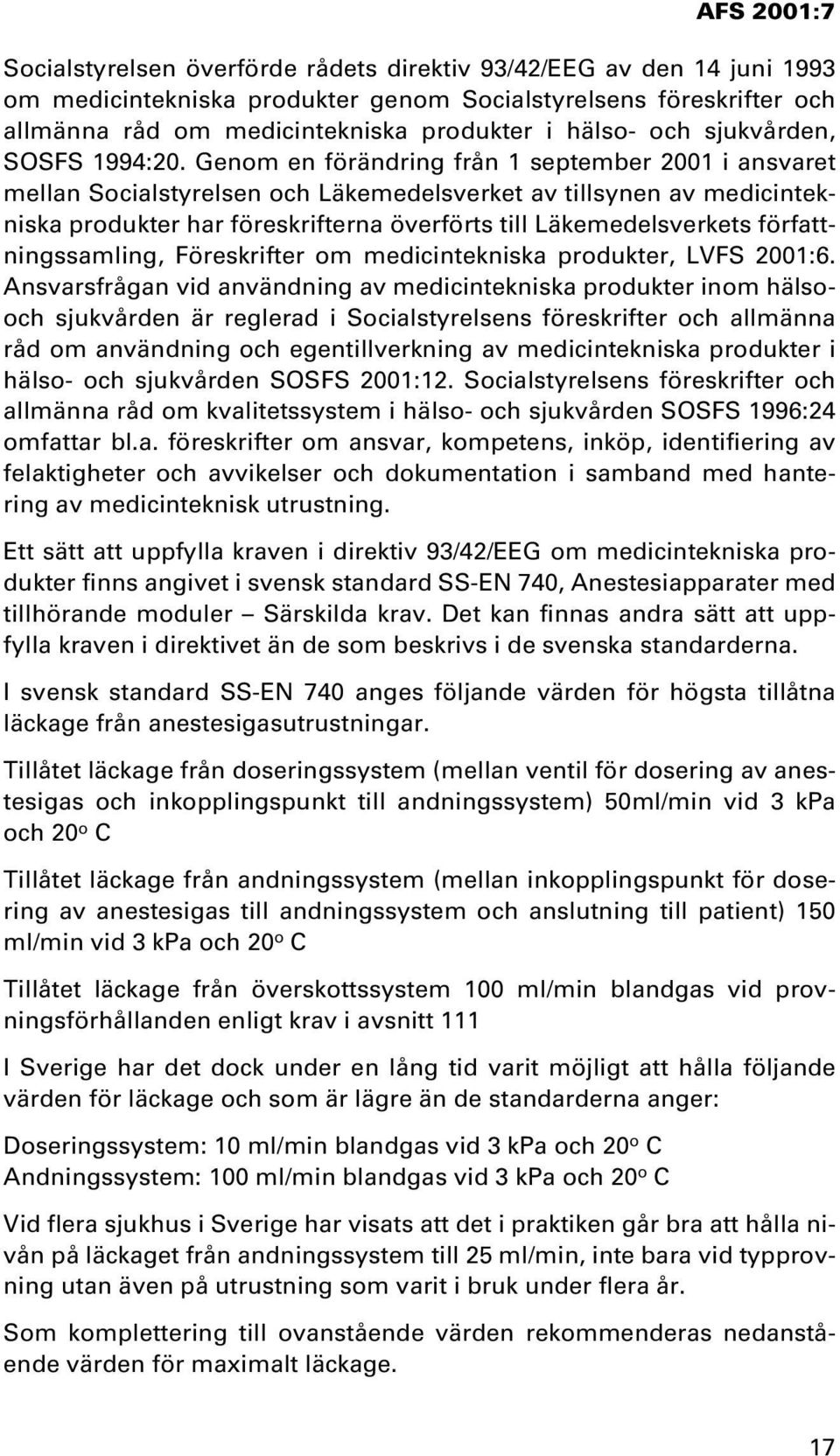 Genom en förändring från 1 september 2001 i ansvaret mellan Socialstyrelsen och Läkemedelsverket av tillsynen av medicintekniska produkter har föreskrifterna överförts till Läkemedelsverkets