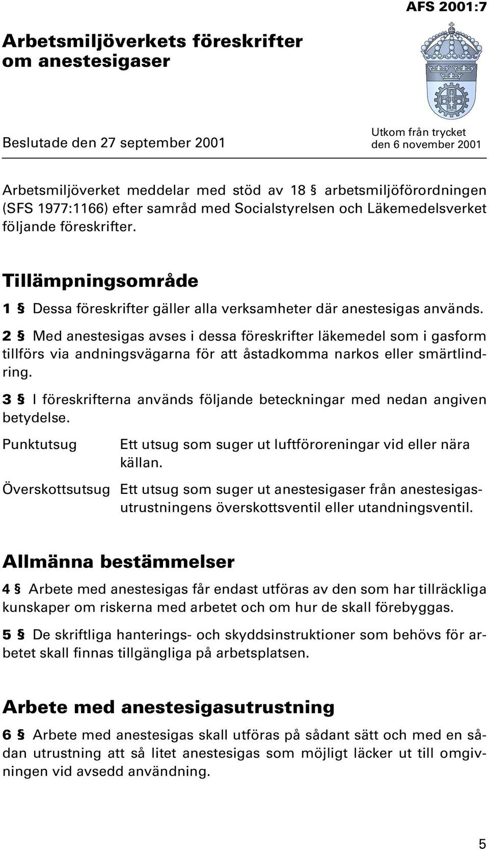 2 Med anestesigas avses i dessa föreskrifter läkemedel som i gasform tillförs via andningsvägarna för att åstadkomma narkos eller smärtlindring.