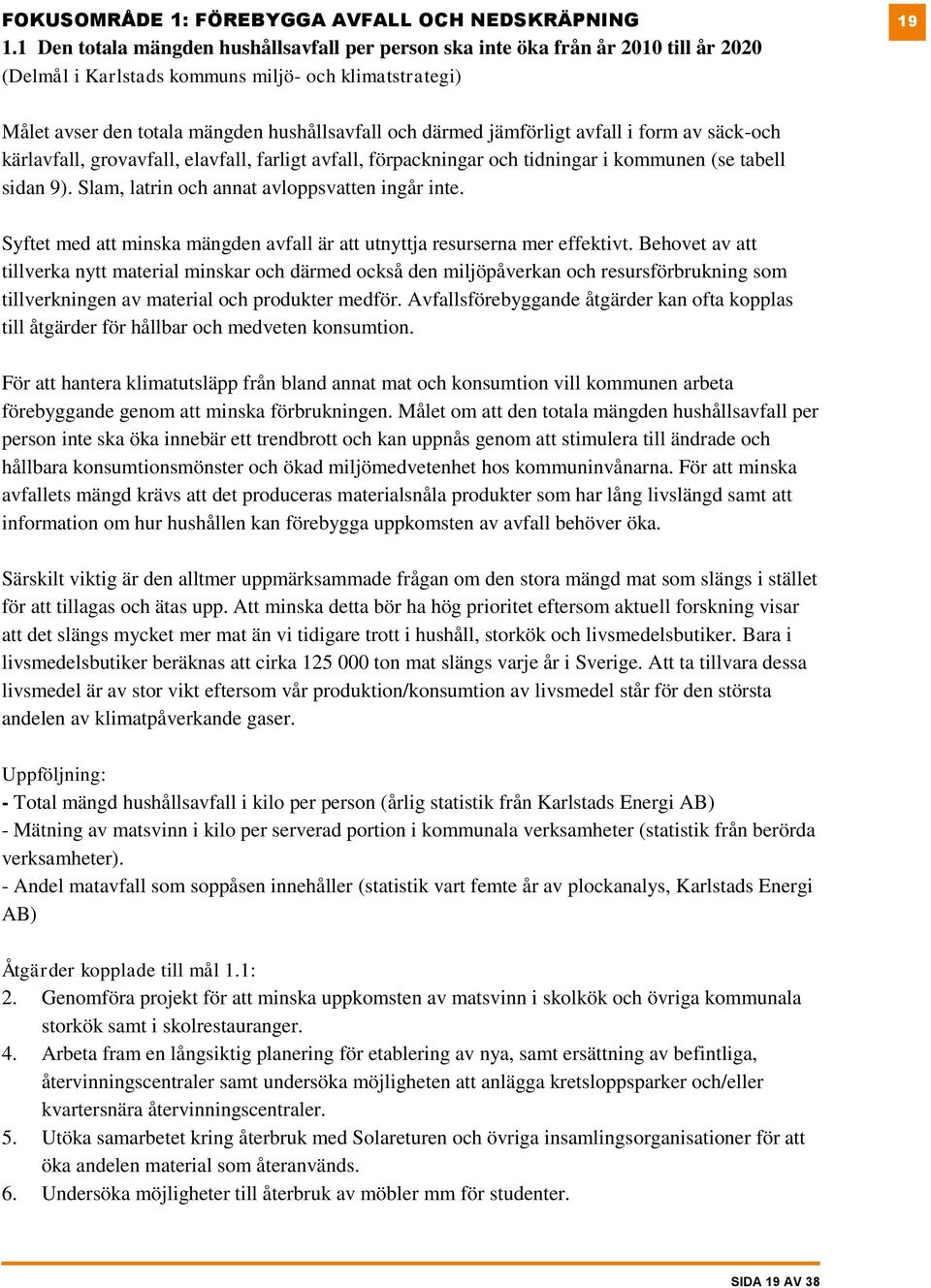 därmed jämförligt avfall i form av säck-och kärlavfall, grovavfall, elavfall, farligt avfall, förpackningar och tidningar i kommunen (se tabell sidan 9).