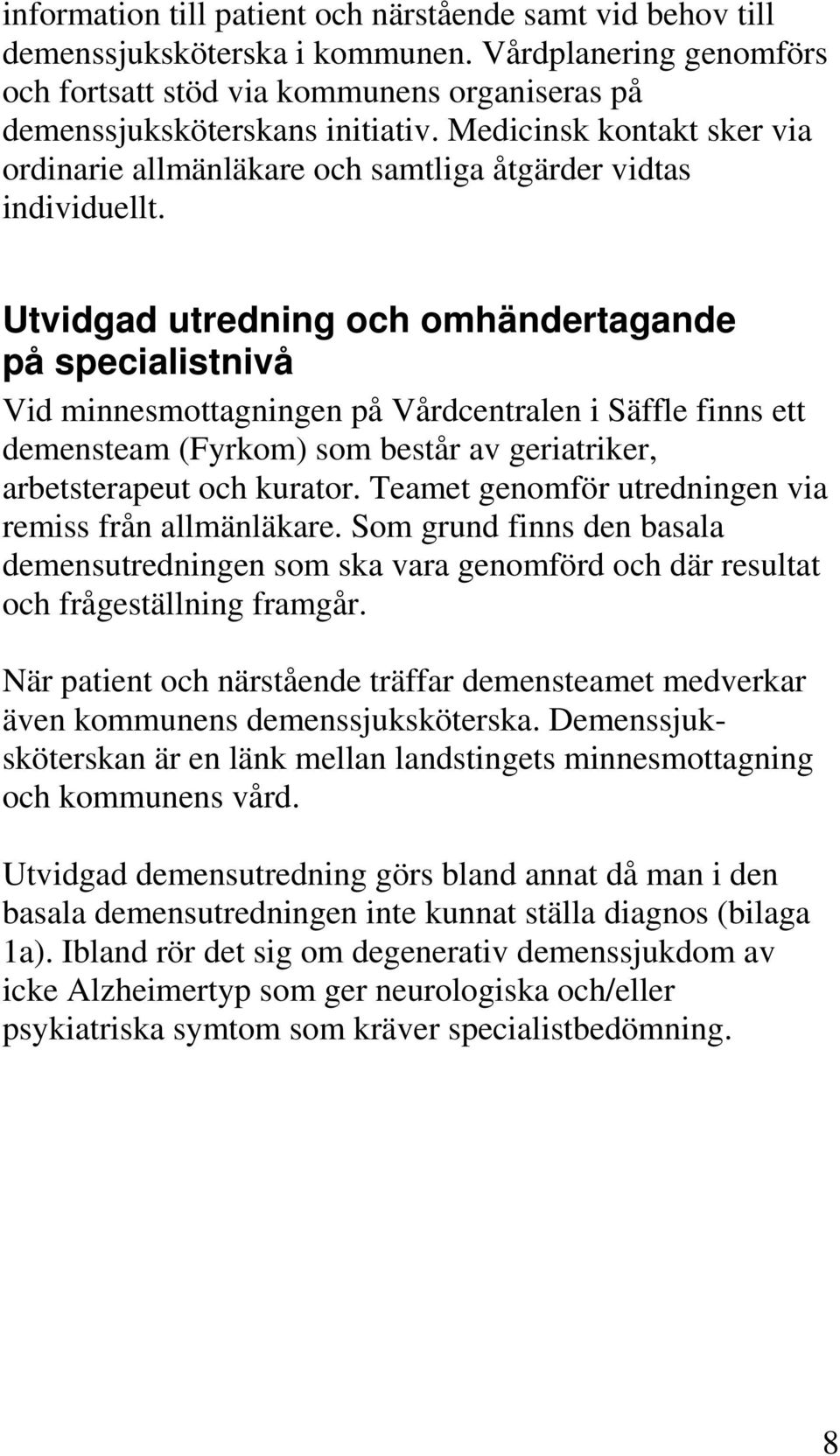 Utvidgad utredning och omhändertagande på specialistnivå Vid minnesmottagningen på Vårdcentralen i Säffle finns ett demensteam (Fyrkom) som består av geriatriker, arbetsterapeut och kurator.