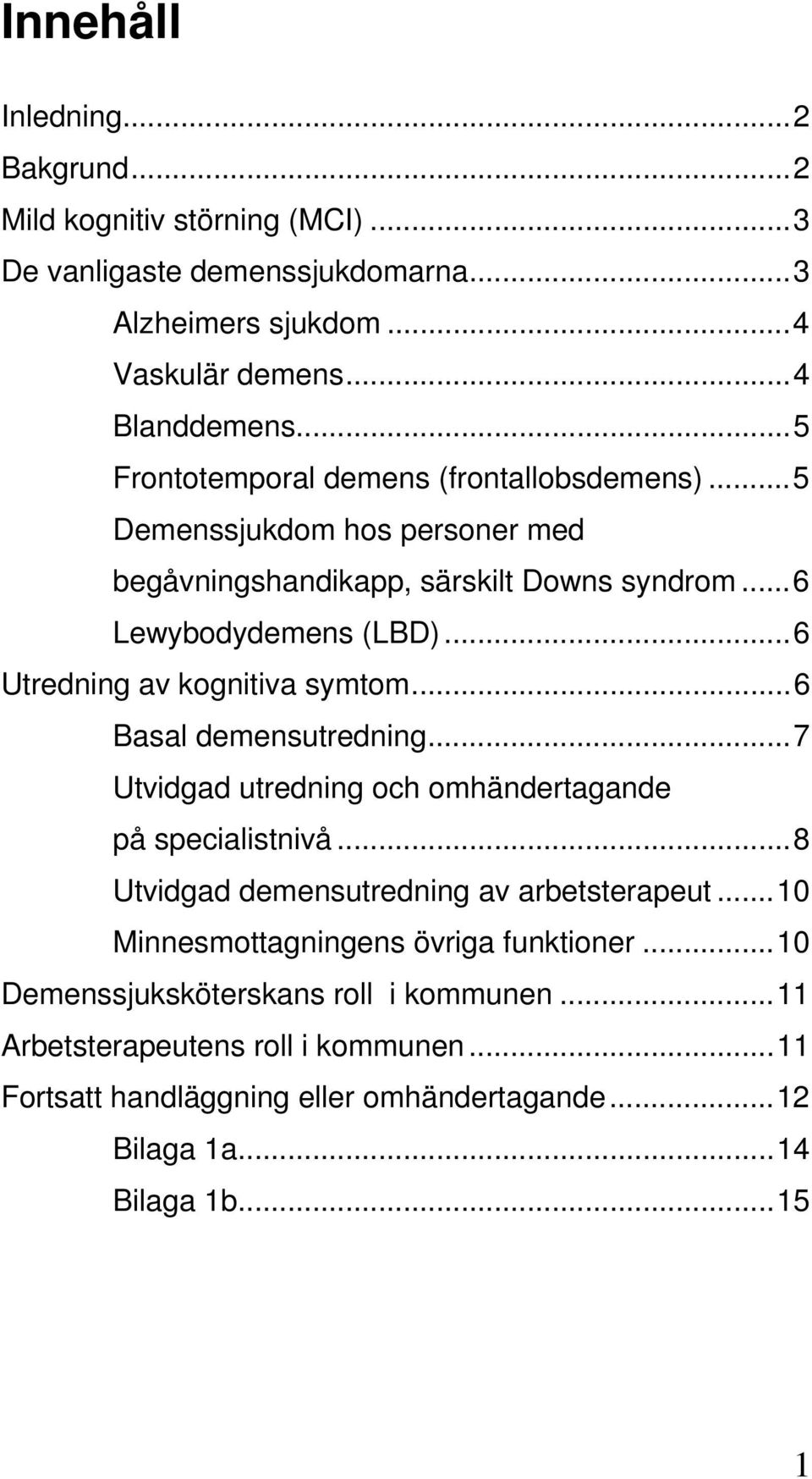 ..6 Utredning av kognitiva symtom...6 Basal demensutredning...7 Utvidgad utredning och omhändertagande på specialistnivå...8 Utvidgad demensutredning av arbetsterapeut.