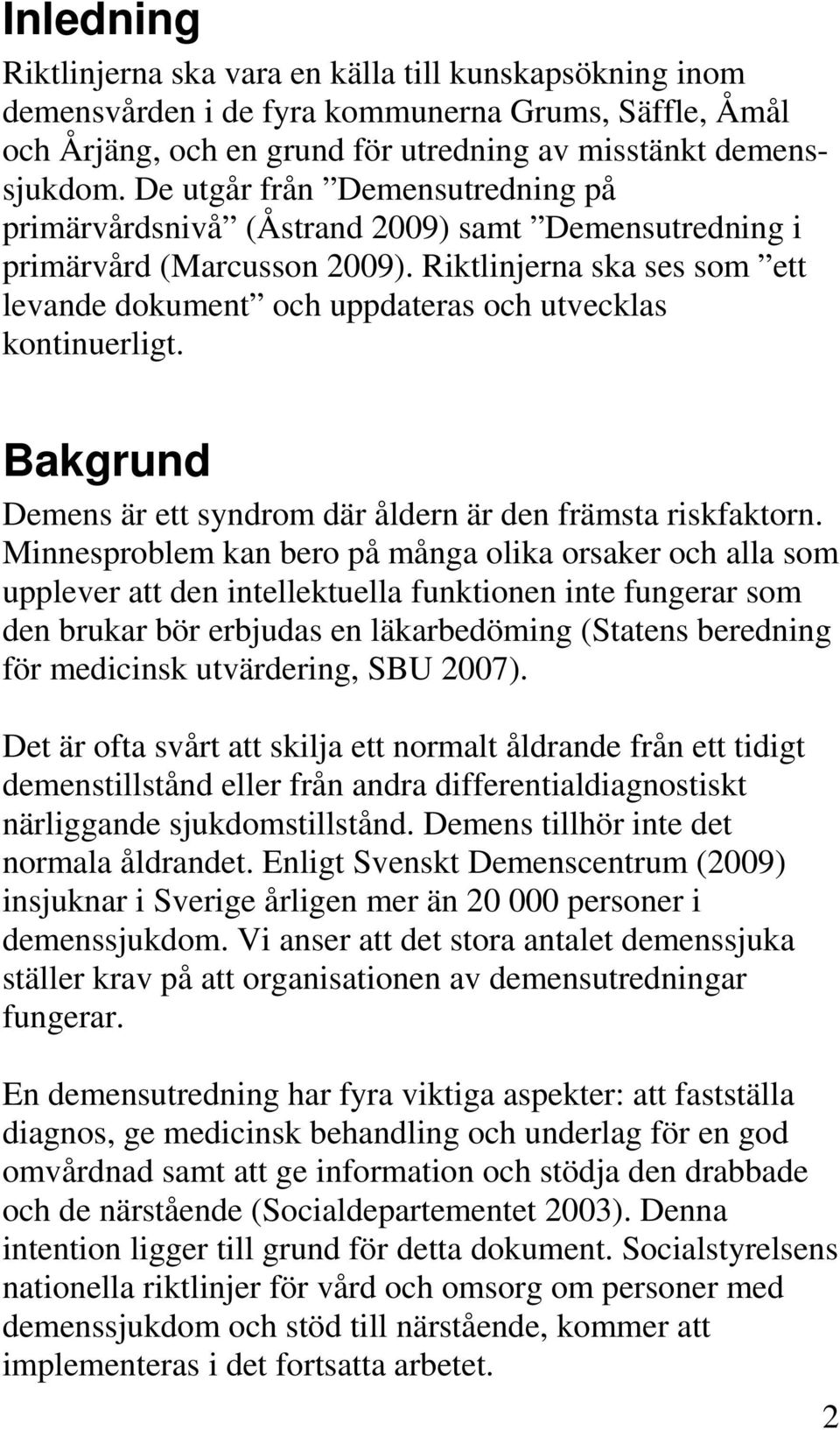 Riktlinjerna ska ses som ett levande dokument och uppdateras och utvecklas kontinuerligt. Bakgrund Demens är ett syndrom där åldern är den främsta riskfaktorn.