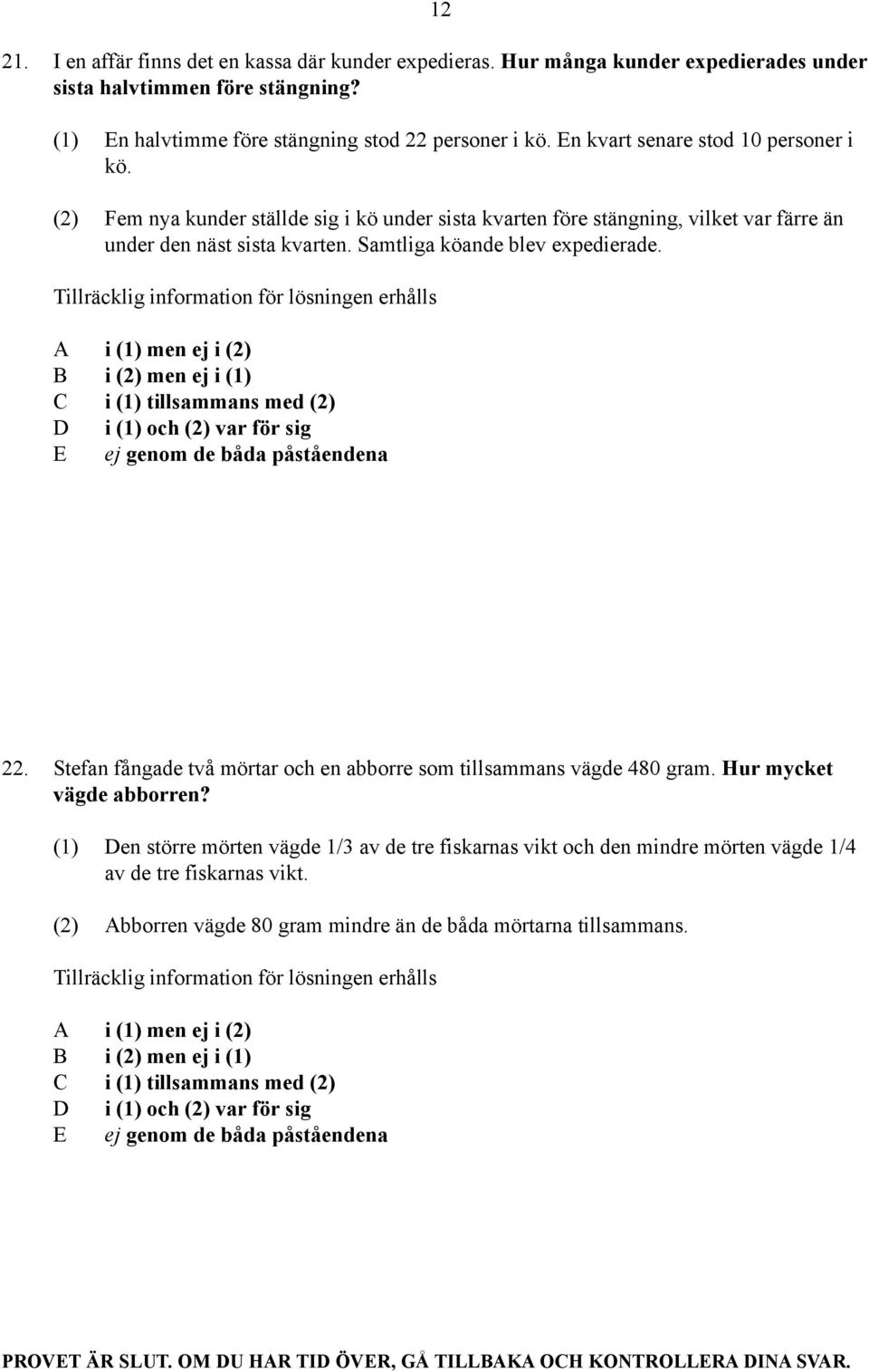 Samtliga köande blev expedierade. 22. Stefan fångade två mörtar och en abborre som tillsammans vägde 480 gram. Hur mycket vägde abborren?