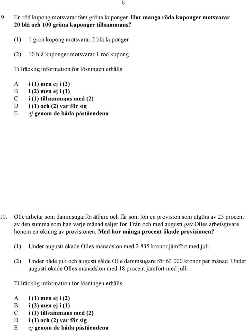 Olle arbetar som dammsugarförsäljare och får som lön en provision som utgörs av 25 procent av den summa som han varje månad säljer för.