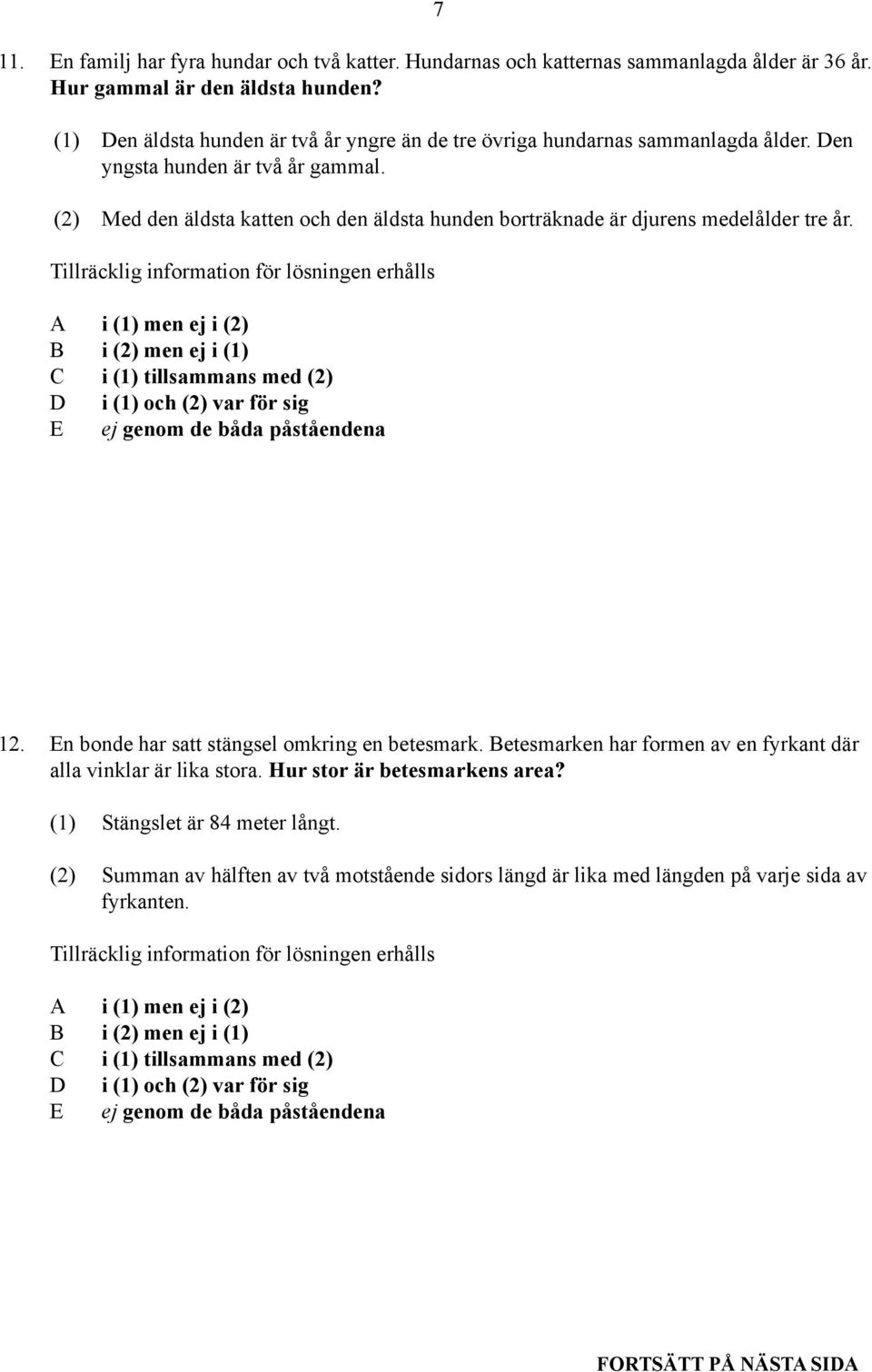 (2) Med den äldsta katten och den äldsta hunden borträknade är djurens medelålder tre år. 12. En bonde har satt stängsel omkring en betesmark.