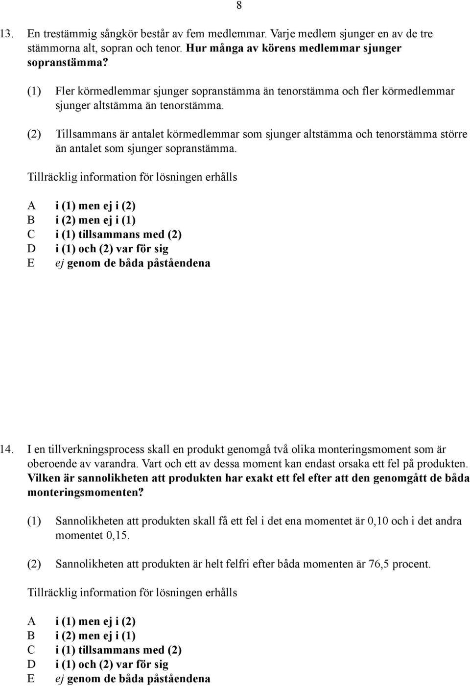 (2) Tillsammans är antalet körmedlemmar som sjunger altstämma och tenorstämma större än antalet som sjunger sopranstämma. 14.