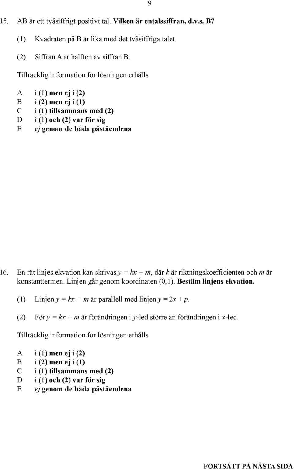 En rät linjes ekvation kan skrivas y = kx + m, där k är riktningskoefficienten och m är konstanttermen.