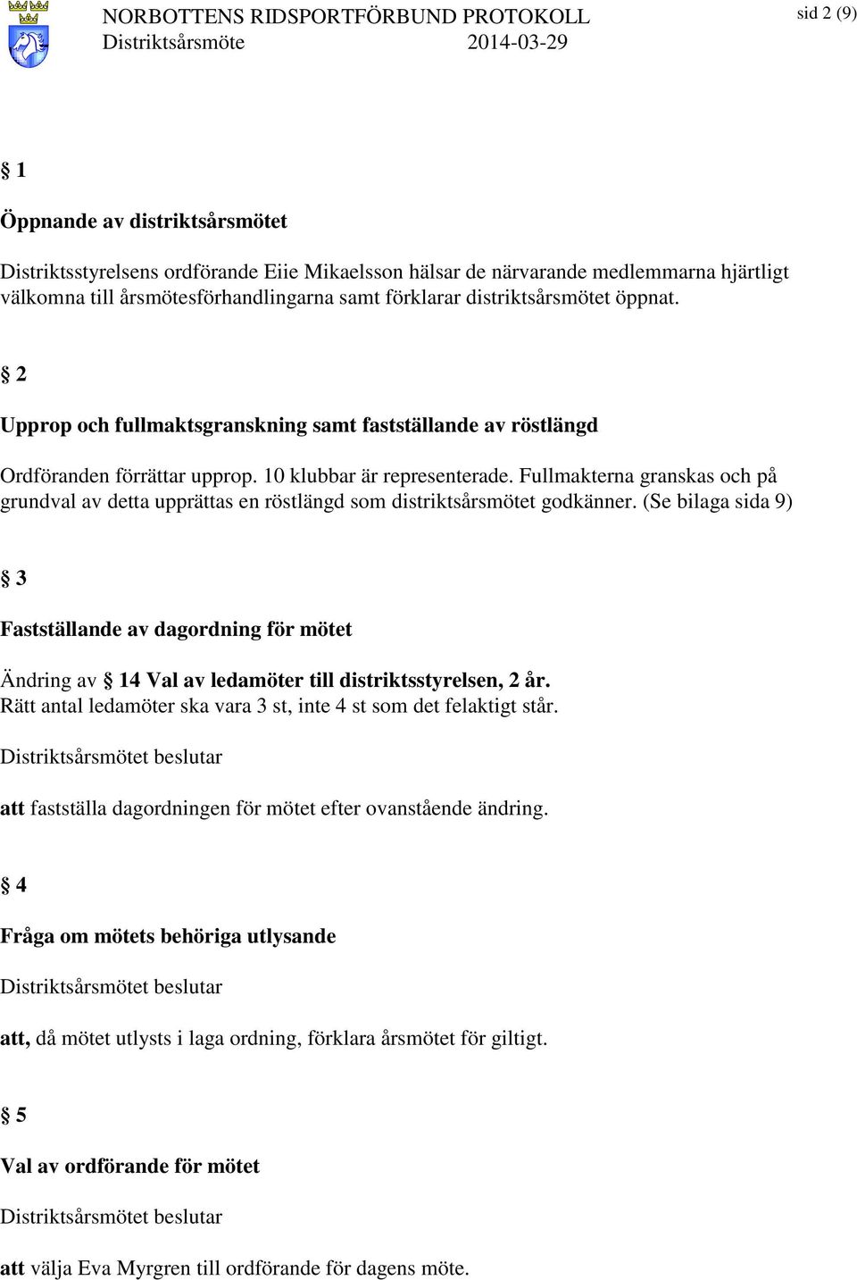 Fullmakterna granskas och på grundval av detta upprättas en röstlängd som distriktsårsmötet godkänner.