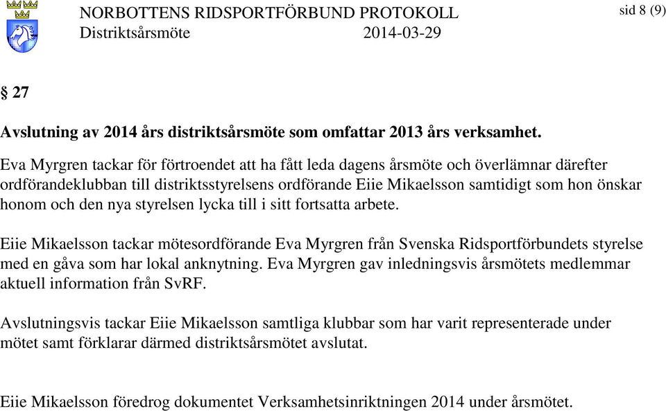 och den nya styrelsen lycka till i sitt fortsatta arbete. Eiie Mikaelsson tackar mötesordförande Eva Myrgren från Svenska Ridsportförbundets styrelse med en gåva som har lokal anknytning.