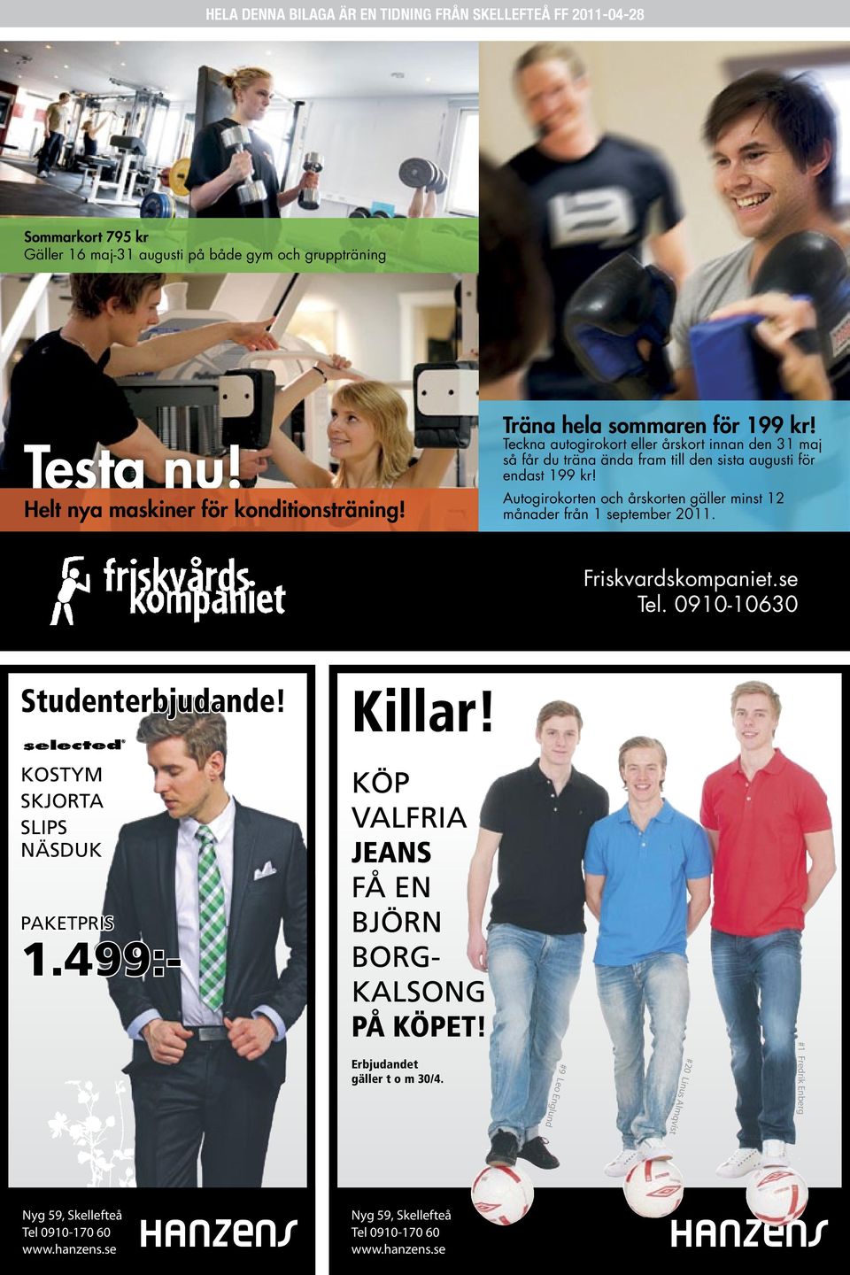 Autogirokorten och årskorten gäller minst 12 månader från 1 september 2011. Friskvardskompaniet.se Tel. 0910-10630 Studenterbjudande! Killar!