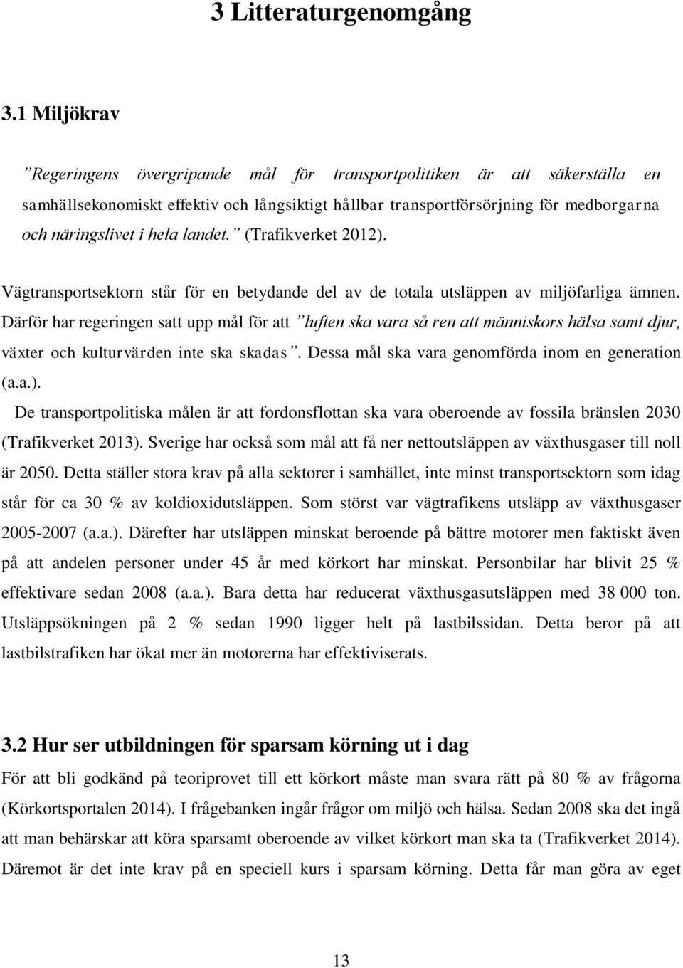 landet. (Trafikverket 2012). Vägtransportsektorn står för en betydande del av de totala utsläppen av miljöfarliga ämnen.